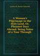A Woman's Pilgrimage to the Holy Land, Or, Pleasant Days Abroad: Being Notes of a Tour Through ., Louise M. Roope Griswold 