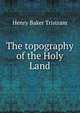 The topography of the Holy Land, Henry Baker Tristram 