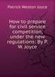 How to prepare for civil service competition, under the new regulations: By P.W. Joyce, Patrick Weston Joyce 