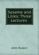 Sesame and Lilies: Three Lectures ., Рескин 