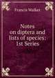 Notes on diptera and lists of species: 1st Series, Francis Walker 
