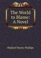The World to Blame: A Novel, Waldorf Henry Phillips 