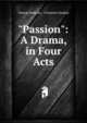 "Passion": A Drama, in Four Acts, George Roberts , Victorien Sardou 