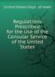 Regulations Prescribed for the Use of the Consular Service of the United States, United States Dept . of State 