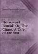 Homeward Bound: Or, The Chase. A Tale of the Sea, Cooper, James Fenimore, 1789-1851 