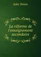 La r?forme de l'enseignement secondaire, Jules Simon 