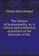 The Science of homoeopathy, or, A critical and synthetical exposition of the doctrines of the ., Charles Julius Hempel 