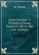 Anna Lavater: A Picture of Swiss Pastoral Life in the Last Century, W. Ziethe 