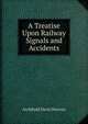 A Treatise Upon Railway Signals and Accidents, Archibald Davis Dawnay 