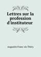 Lettres sur la profession d'instituteur ., Augustin Franc?ois Thery 