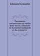 Documents authentiques et in?dits pour servir ? l'histoire de la marine normande et du commerce ., Edouard Gosselin 
