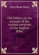 Old Bibles; or, An account of the various versions of the English Bible, John Read Dore 
