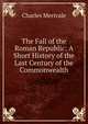 The Fall of the Roman Republic: A Short History of the Last Century of the Commonwealth, Charles Merivale 