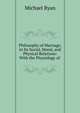 Philosophy of Marriage, in Its Social, Moral, and Physical Relations: With the Physiology of ., Michael Ryan 