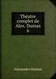 Thatre complet de Alex. Dumas. 6, Alexandre Dumas 