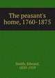 The peasant's home, 1760-1875, Smith, Edward, 1839-1919 