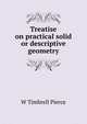 Treatise on practical solid or descriptive geometry, W. Timbrell Pierce 