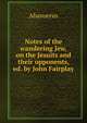 Notes of the wandering Jew, on the Jesuits and their opponents, ed. by John Fairplay, Ahasuerus 