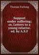 Support under suffering; or, Letters to a young relative. ed. by A.S.F., Thomas Furlong 