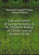 Life and Letters of George Berkeley, D. D., Formerly Bishop of Cloyne; and an Account of His ., Alexander Campbell Fraser, George Berkeley 