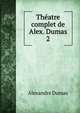 Thatre complet de Alex. Dumas. 2, Alexandre Dumas 