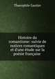 Histoire du romantisme: suivie de notices romantiques et d'une ?tude sur la po?sie fran?aise ., Theophile Gautier 