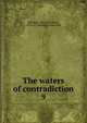 The waters of contradiction. 9, Minogue, Anna Catherine, 1874-,P.J. Kenedy &amp; Sons. pbl 