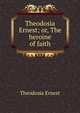 Theodosia Ernest; or, The heroine of faith, Theodosia Ernest 