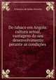 Do tabaco em Angola: cultura actual, vantagens do seu desenvolvimento perante as condicoes ., Francisco de Salles Ferreira 