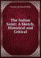 The Indian Saint: A Sketch, Historical and Critical, Charles de Berard Mills 