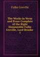 The Works in Verse and Prose Complete of the Right Honourable Fulke Greville, Lord Brooke .. 1, Fulke Greville 