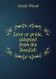 Love or pride, adapted from the Swedish, Annie Wood 