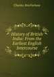 History of British India: From the Earliest English Intercourse, Charles MacFarlane 