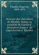 Histoire des chevaliers de Rhodes, depuis la cre?ation de l'ordre a? Je?rusalem jusqu'a? sa capitulation a? Rhodes, Flandin, Euge?ne, 1809-1876 