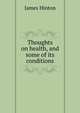 Thoughts on health, and some of its conditions, Hinton James 