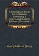 A Catalogue of Books for the Library: Comprising a Selection of the Best Editions of Standard ., Henry Sotheran (Firm) 