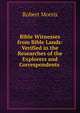 Bible Witnesses from Bible Lands: Verified in the Researches of the Explorers and Correspondents ., Robert Morris 