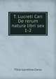 T. Lucreti Cari De rerum natura libri sex. 1-2, Titus Lucretius Carus 