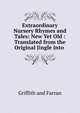 Extraordinary Nursery Rhymes and Tales: New Yet Old : Translated from the Original Jingle Into ., Griffith and Farran 