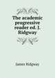 The academic progressive reader ed. J. Ridgway., James Ridgway 