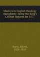 Masters in English theology microform : being the King's College lectures for 1877, Barry, Alfred, 1826-1910 
