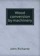 Wood conversion by machinery, John Richards 