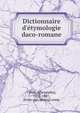 Dictionnaire d'e?tymologie daco-romane, Cihac, A[lexandru], 1825-1887, [from old catalog] comp 