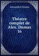 Thatre complet de Alex. Dumas. 16, Alexandre Dumas 