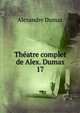 Thatre complet de Alex. Dumas. 17, Alexandre Dumas 