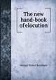 The new hand-book of elocution, George Walter Baynham 