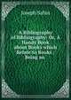 A Bibliography of Bibliography: Or, A Handy Book about Books which Relate to Books ; Being an ., Joseph Sabin 