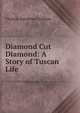 Diamond Cut Diamond: A Story of Tuscan Life, Thomas Adolphus Trollope 
