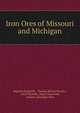 Iron Ores of Missouri and Michigan, Raphael Pumpelly , Thomas Benton Brooks , Adolf Schmidt, Regis Chauvenet, Andrew Alexander Blair 