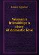 Woman's friendship: A story of domestic love, Grace Aguilar 